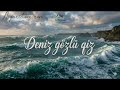 DENİZ GÖZLÜ QIZ Aİ VERİSON Video Mp3 Music Denizgözlüqız Song Music 