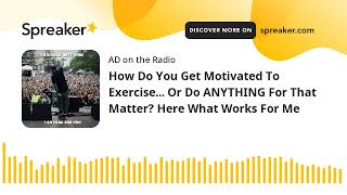 How Do You Get Motivated To Exercise... Or Do ANYTHING For That Matter? Here What Works For Me