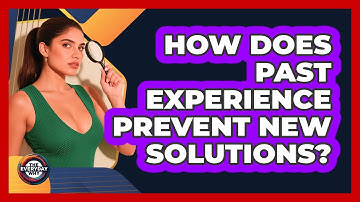 How Does Past Experience Prevent New Solutions? - The Everyday Why
