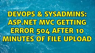DevOps & SysAdmins: ASP.NET MVC Getting Error 504 after 10 minutes of File Upload