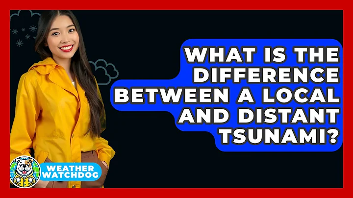 What Is The Difference Between A Local And Distant Tsunami? - Weather Watchdog