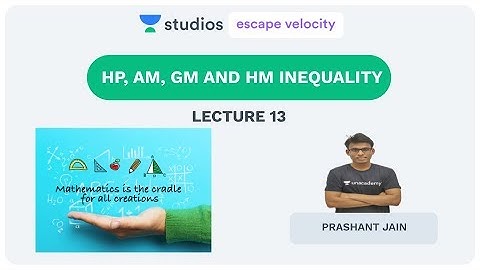 L13: HP, AM, GM and HM Inequality | Progressing the Progression | IIT - JEE | Prashant Jain