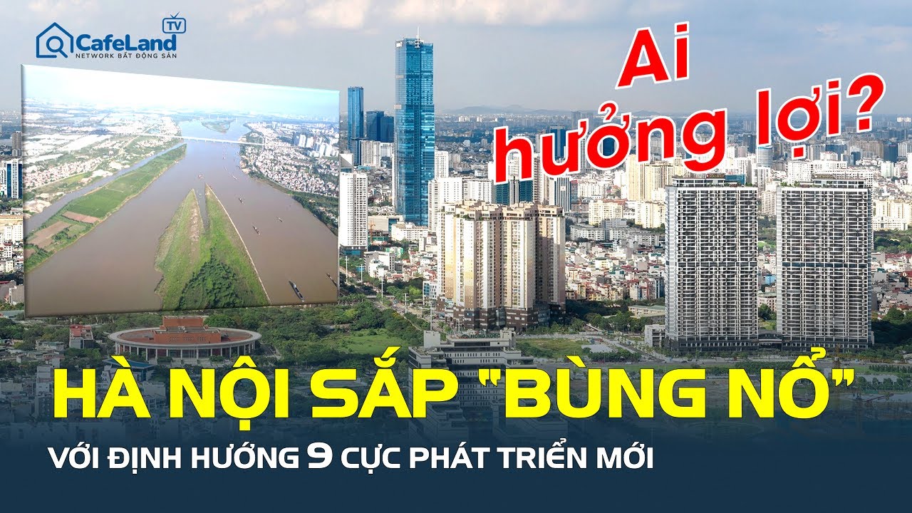 Hà Nội sắp “BÙNG NỔ” với định hướng 9 cực phát triển mới, khu vực nào HƯỞNG LỢI LỚN?| CafeLand