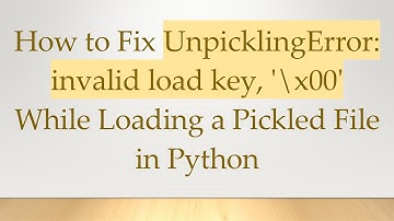 How to Fix UnpicklingError: invalid load key, 