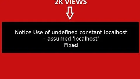 Notice Use of undefined constant localhost   assumed 'localhost' in php:(Fixed)