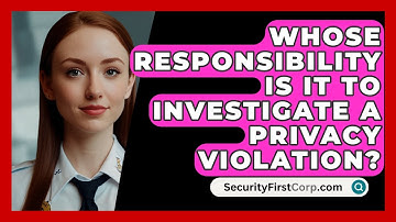 Whose Responsibility Is It To Investigate A Privacy Violation? - SecurityFirstCorp.com