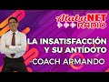 *COACH ARMANDO | TEMA: LA INSATISFACCIÓN Y SU ANTÍDOTO