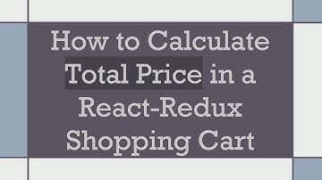 How to Calculate Total Price in a React-Redux Shopping Cart