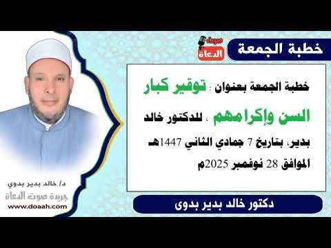 خطبة الجمعة بعنوان توقير كبار السن وإكرامهم للدكتور خالد بدير