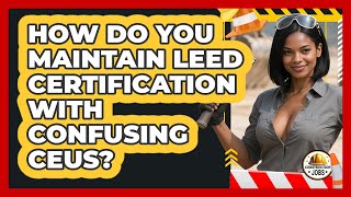 How Do You Maintain Leed Certification With Confusing Ceus? - Construction Jobs