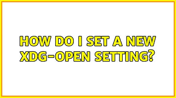 How do I set a new xdg-open setting? (3 Solutions!!)