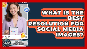 What Is The Best Resolution For Social Media Images? - Social Media Business Playbook