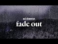 ed sheeran - fade out (lyrics)