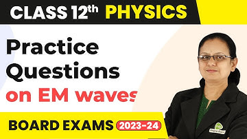 Electromagnetic Waves - Practice Questions (Part 11) | Class 12 Physics | CBSE 2024-25