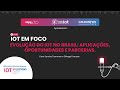 EVOLUÇÃO DO IOT NO BRASIL: APLICAÇÕES, OPORTUNIDADES E PARCERIAS l IOT EM FOCO & ALGAR #iot #tech