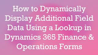 How to Dynamically Display Additional Field Data Using a Lookup in Dynamics 365 Finance & Operation