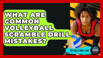 What Are Common Volleyball Scramble Drill Mistakes? - The Volleyball Hub
