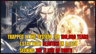 Trapped in the system for 100,000 years,I stay with beauties in a sect, seeking the elixir of youth! Wealth