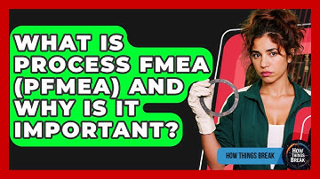 What Is Process FMEA (PFMEA) And Why Is It Important? - How Things Break