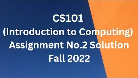 CS101 (Introduction to Computing) Assignment No.2 Solution Fall 2022