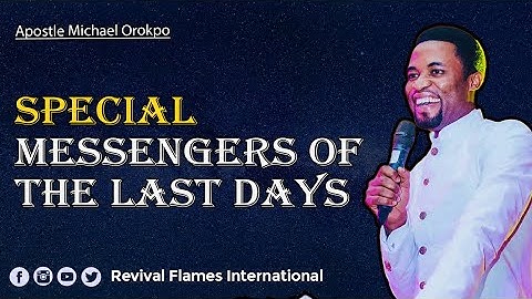 SPECIAL MESSENGERS OF THE LAST DAYS ll APOSTLE OROKPO MICHAEL