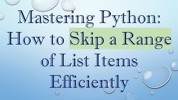 Mastering Python: How to Skip a Range of List Items Efficiently