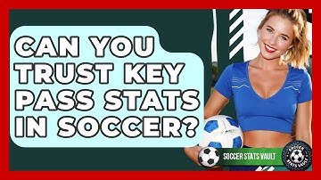 Can You Trust Key Pass Stats In Soccer? - Soccer Stats Vault