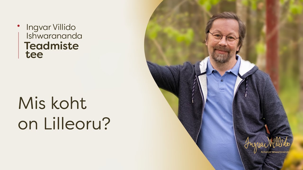 Ingvar Villido Ishwarananda: “Mis koht on Lilleoru?”