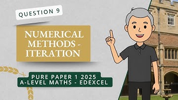 Numerical Methods - Iteration (Q9 A2 P1 Edexcel 2025)
