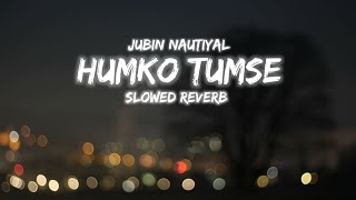 Humko Tumse Slowed Reverb Jubin Nautiyal Creation Lk