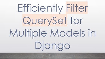Efficiently Filter QuerySet for Multiple Models in Django