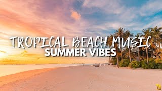 Tropical Beach Music with Beautiful Ocean Views | Summer Vibes   Summer Chill Mix