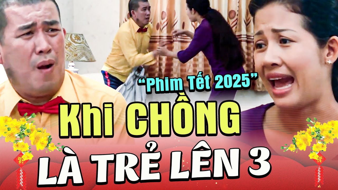 Phim Hài Tết 2025 | KHI CHỒNG LÀ TRẺ LÊN BA | Hài Nhật Cường | Phim Hài Tết Mới Nhất 2025 | Hài Tết