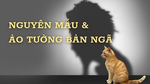Tâm lý học của Carl Jung (Phần 2): Nguyên mẫu và ảo tưởng bản ngã