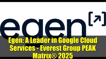 Egen: A Leader in Google Cloud Services - Everest Group PEAK Matrix® 2025