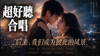 后来，我们成为彼此的风景 🍂｜2026 最感人的男女对唱｜电影感华语情歌｜Chinese Emotional Duet｜ MV
