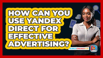 How Can You Use Yandex Direct For Effective Advertising? - SearchEnginesHub.com