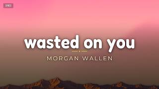 Morgan Wallen - Wasted On You (Lyrics)