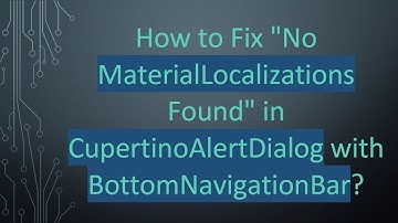 How to Fix "No MaterialLocalizations Found" in CupertinoAlertDialog with BottomNavigationBar?