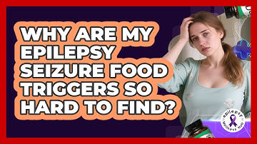 Why Are My Epilepsy Seizure Food Triggers So Hard To Find? - Epilepsy Wellness Hub