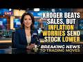 Kroger beats sales, but inflation worries send the stock lower