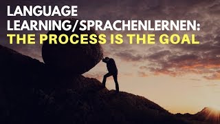 Language Learning/Sprachenlernen: The Process is the Goal Language Learning/Sprachenlernen: The Process is the Goal