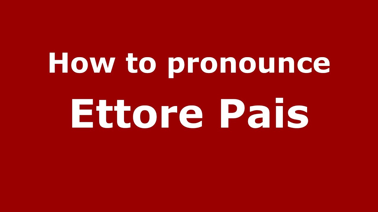 How to pronounce Ettore Pais (Italian/Italy) YouTube