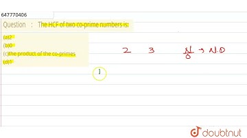 The HCF of two co-prime numbers is: \n(a)2 \n(b)0 \n(c)the product of the co-primes \n(d)1 | CLA...