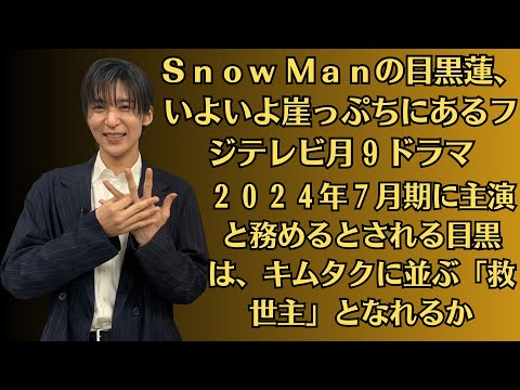 Ｓｎｏｗ Ｍａｎの目黒蓮、いよいよ崖っぷちにあるフジテレビ月９ドラマ。２０２４年７月期に主演と務めるとされる目黒は、キムタクに並ぶ「救世主」となれるか――。