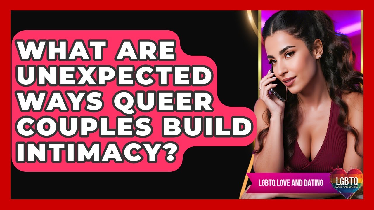 What Are Unexpected Ways Queer Couples Build Intimacy? - LGBTQ Love and Dating