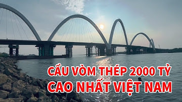 CẦU VÒM THÉP CAO NHẤT VIỆT NAM | CẦU PHẬT TÍCH - ĐẠI ĐỒNG THÀNH