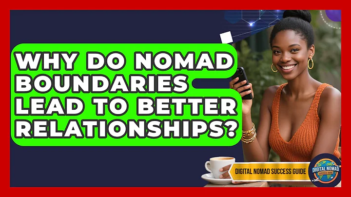 Why Do Nomad Boundaries Lead To Better Relationships? - Digital Nomad Success Guide