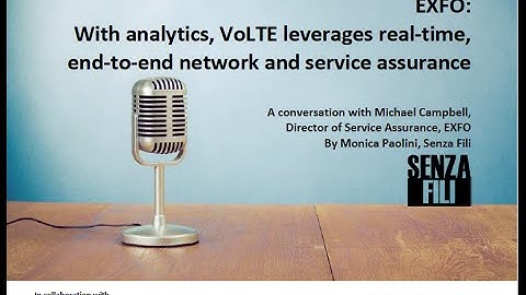 EXFO: With analytics, VoLTE leverages real-time, end-to- end network and service assurance
