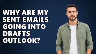 Why Are My Sent Emails Going Into Drafts Outlook